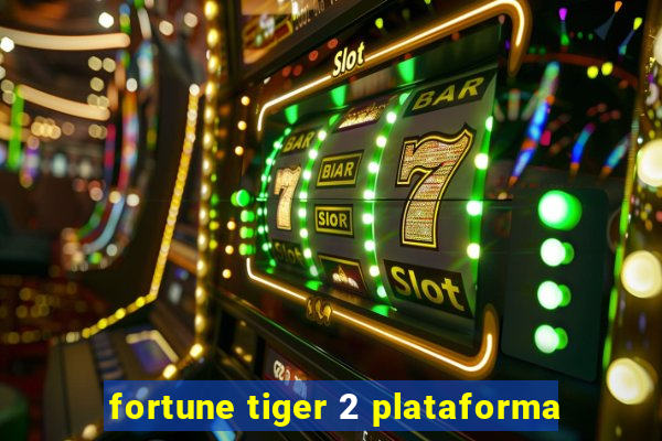 fortune tiger 2 plataforma